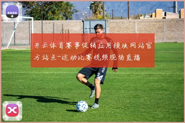 开云体育赛事促销应用模块网站官方站点-运动比赛视频现场直播