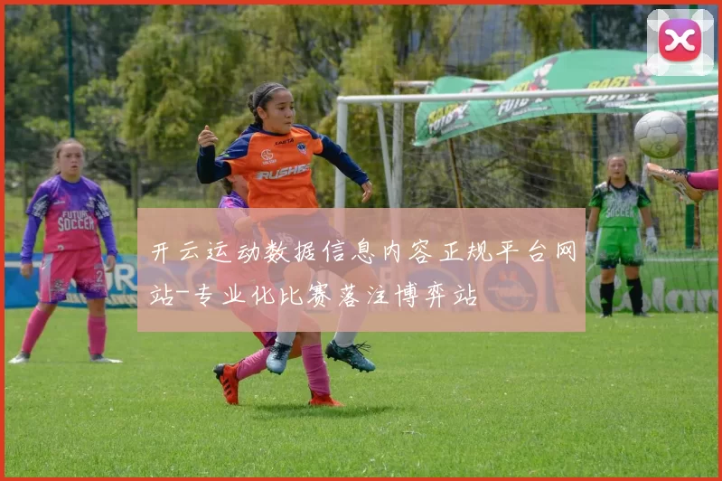 开云运动数据信息内容正规平台网站-专业化比赛落注博弈站