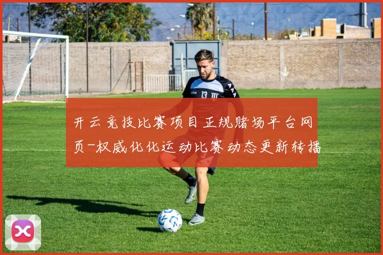 开云竞技比赛项目正规赌场平台网页-权威化化运动比赛动态更新转播网页 押注3