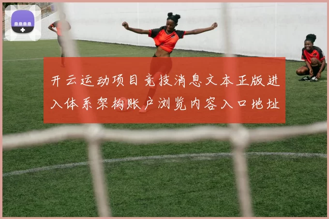 开云运动项目竞技消息文本正版进入体系架构账户浏览内容入口地址 博弈2