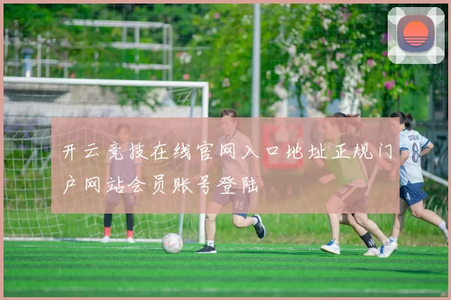 开云竞技在线官网入口地址正规门户网站会员账号登陆