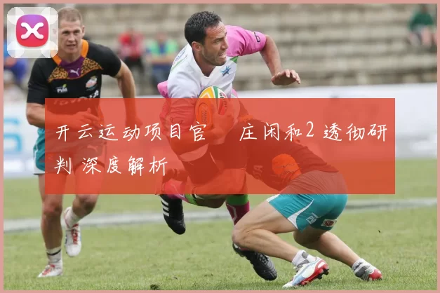 开云运动项目官網 庄闲和2 透彻研判 深度解析