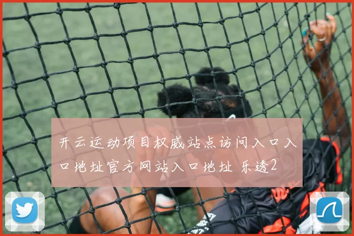 开云运动项目权威站点访问入口入口地址官方网站入口地址 乐透2