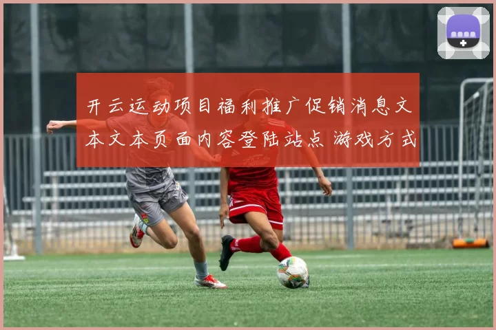 开云运动项目福利推广促销消息文本文本页面内容登陆站点 游戏方式中心2