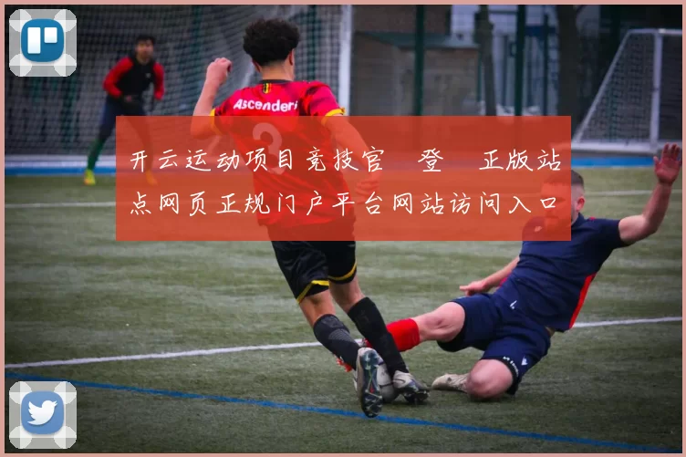 开云运动项目竞技官網登錄正版站点网页正规门户平台网站访问入口官网入口地址地址 详细解读
