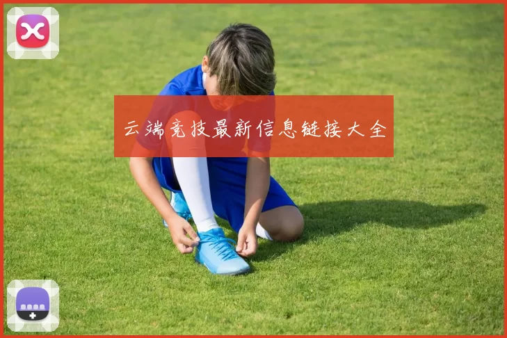 云端竞技最新信息链接大全