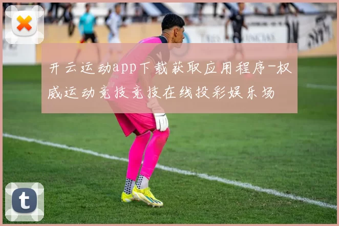 开云运动app下载获取应用程序-权威运动竞技竞技在线投彩娱乐场