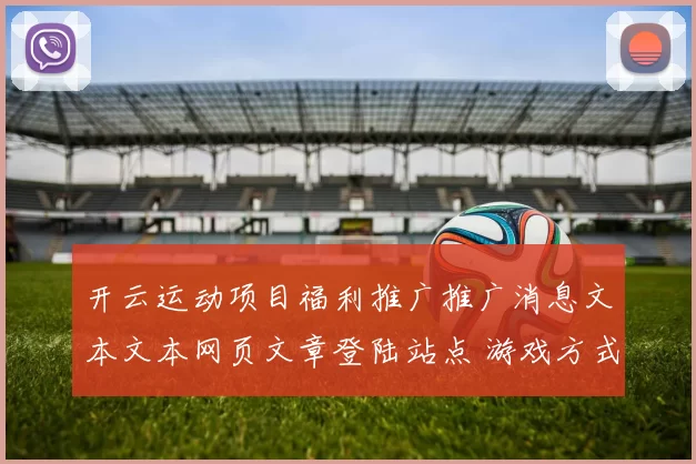 开云运动项目福利推广推广消息文本文本网页文章登陆站点 游戏方式中心2