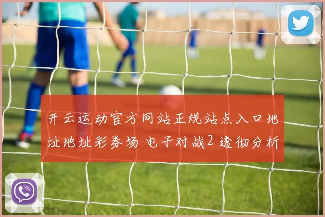 开云运动官方网站正规站点入口地址地址彩券场 电子对战2 透彻分析
